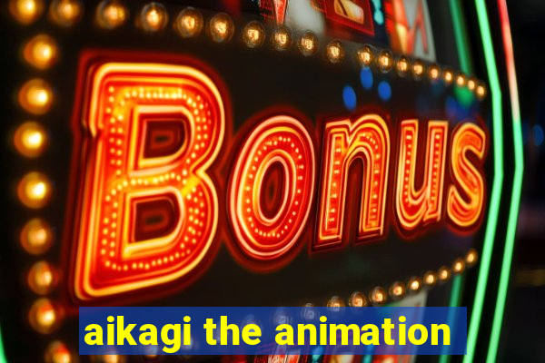 aikagi the animation